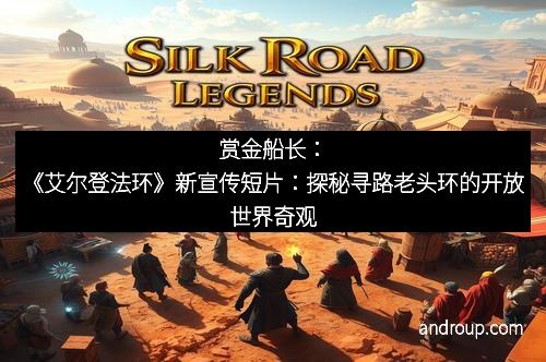 赏金船长：《艾尔登法环》新宣传短片：探秘寻路老头环的开放世界奇观